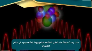 ماذا يحدث فعلاً عند تلاقى الأشعة الضوئية؟ كشف جديد في عالم الفيزياء